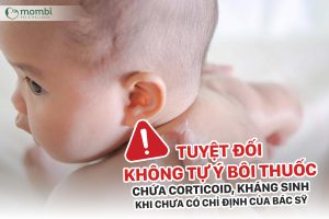 Khi trẻ bị hăm, mẹ tuyệt đối không được tự ý dùng kem bôi chưa corticoid, kháng sinh. 